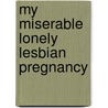 My Miserable Lonely Lesbian Pregnancy door Andrea Askowitz