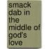Smack Dab in the Middle of God's Love