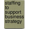 Staffing to Support Business Strategy door Stanley M.M. Gully
