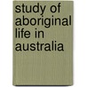 Study of Aboriginal Life in Australia by K. Langloh Parker