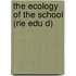 The Ecology of the School (Rle Edu D)