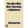 The Man Who Was Thursday, a Nightmare by Gilbert Keith Chesterton
