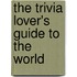 The Trivia Lover's Guide to the World