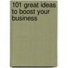 101 Great Ideas to Boost Your Business door Kirti C. Desai