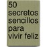 50 Secretos Sencillos Para Vivir Feliz