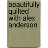 Beautifully Quilted with Alex Anderson by Alex Anderson