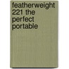 Featherweight 221 the Perfect Portable door Nancy Johnson-Srebro