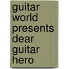 Guitar World Presents Dear Guitar Hero by Guitar World