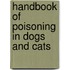 Handbook of Poisoning in Dogs and Cats