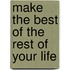 Make the Best of the Rest of Your Life