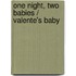 One Night, Two Babies / Valente's Baby