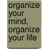 Organize Your Mind, Organize Your Life by Paul Hammerness M.D.