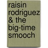 Raisin Rodriguez & the Big-Time Smooch door Judy Goldschmidt