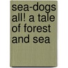 Sea-Dogs All! a Tale of Forest and Sea door Tom Bevan