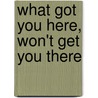 What Got You Here, Won't Get You There door Marshall Goldsmith