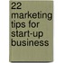 22 Marketing Tips for Start-Up Business