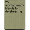 25 Aromatherapy Blends for De-Stressing by Victoria Edwards