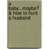 A Baby...Maybe? & How to Hunt a Husband