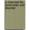 A Charmed Life, Amid Order and Disorder door Bennett Lear Fairorth