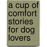 A Cup of Comfort Stories for Dog Lovers door Colleen Sell