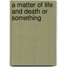 A Matter of Life and Death Or Something door Ben Stephenson