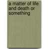 A Matter of Life and Death Or Something by Ben Stephenson
