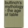 Bulfinch's Mythology - the Age of Fable door Thomas Bullfinch