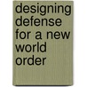 Designing Defense for a New World Order door Earl Ravenal