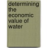 Determining the Economic Value of Water door Robert A.A. Young