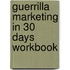 Guerrilla Marketing in 30 Days Workbook