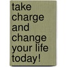 Take Charge and Change Your Life Today! door Trevor Bolin