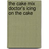 The Cake Mix Doctor's Icing on the Cake door Anne Byrn