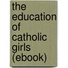 The Education of Catholic Girls (Ebook) door Janet Erskine Stuart