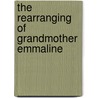 The Rearranging of Grandmother Emmaline door Sabra Kiani