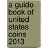 A Guide Book of United States Coins 2013