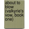 About to Blow (Valkyrie's Vow, Book One) by Mari Freeman