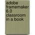Adobe Framemaker 6.0 Classroom in a Book