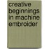 Creative Beginnings in Machine Embroider