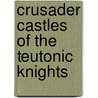 Crusader Castles Of The Teutonic Knights by Stephen Turnbull