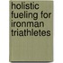 Holistic Fueling for Ironman Triathletes