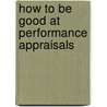 How to Be Good at Performance Appraisals door Dick Grote