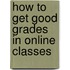 How to Get Good Grades in Online Classes