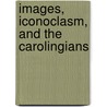 Images, Iconoclasm, and the Carolingians door Thomas Noble