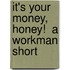 It's Your Money, Honey!  a Workman Short