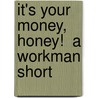 It's Your Money, Honey!  a Workman Short by Melissa Kirsch