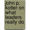 John P. Kotter on What Leaders Really Do door John Kotter