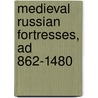Medieval Russian Fortresses, Ad 862-1480 door Konstantin S. Nossov
