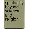Spirituality Beyond Science and Religion by William Pillow
