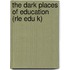 The Dark Places of Education (Rle Edu K)