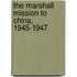 The Marshall Mission to China, 1945-1947